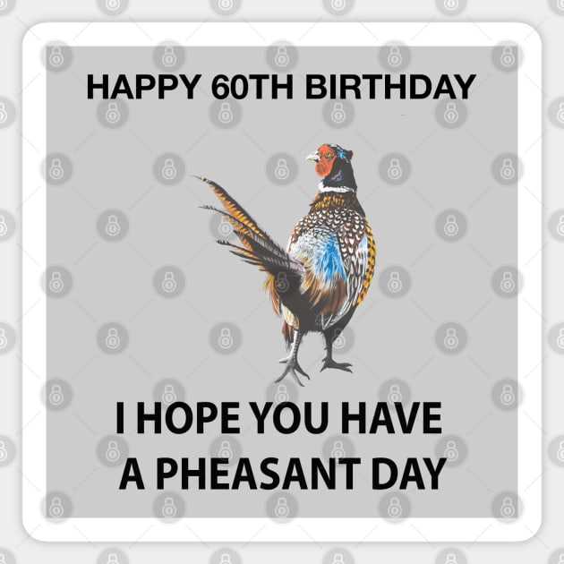 Happy 60th Birthday I hope you have a Pheasant day on grey Sticker by IslesArt